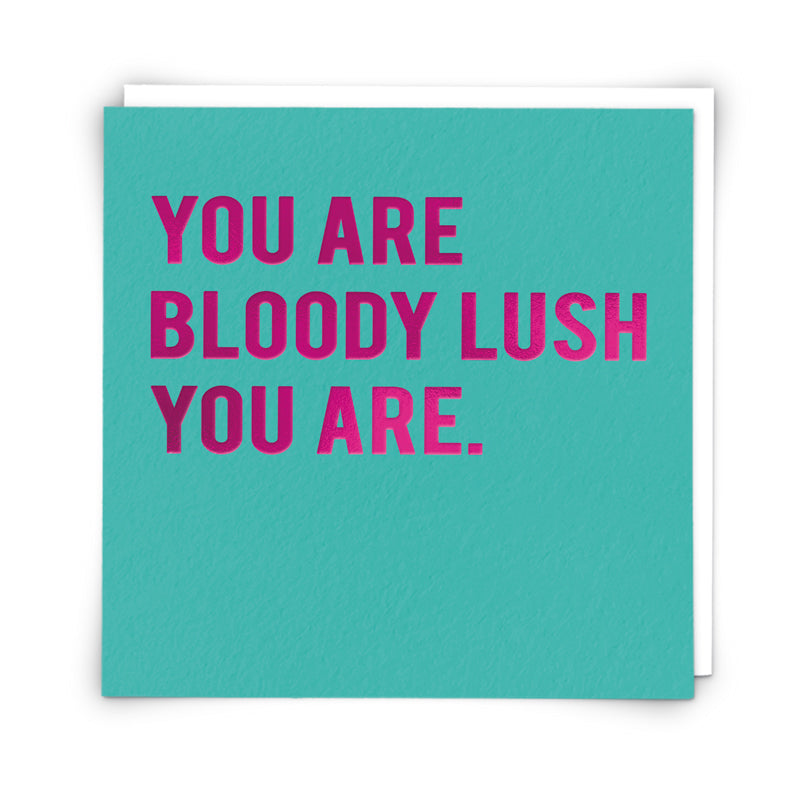 You Are Bloody Lush You Are Greeting Card