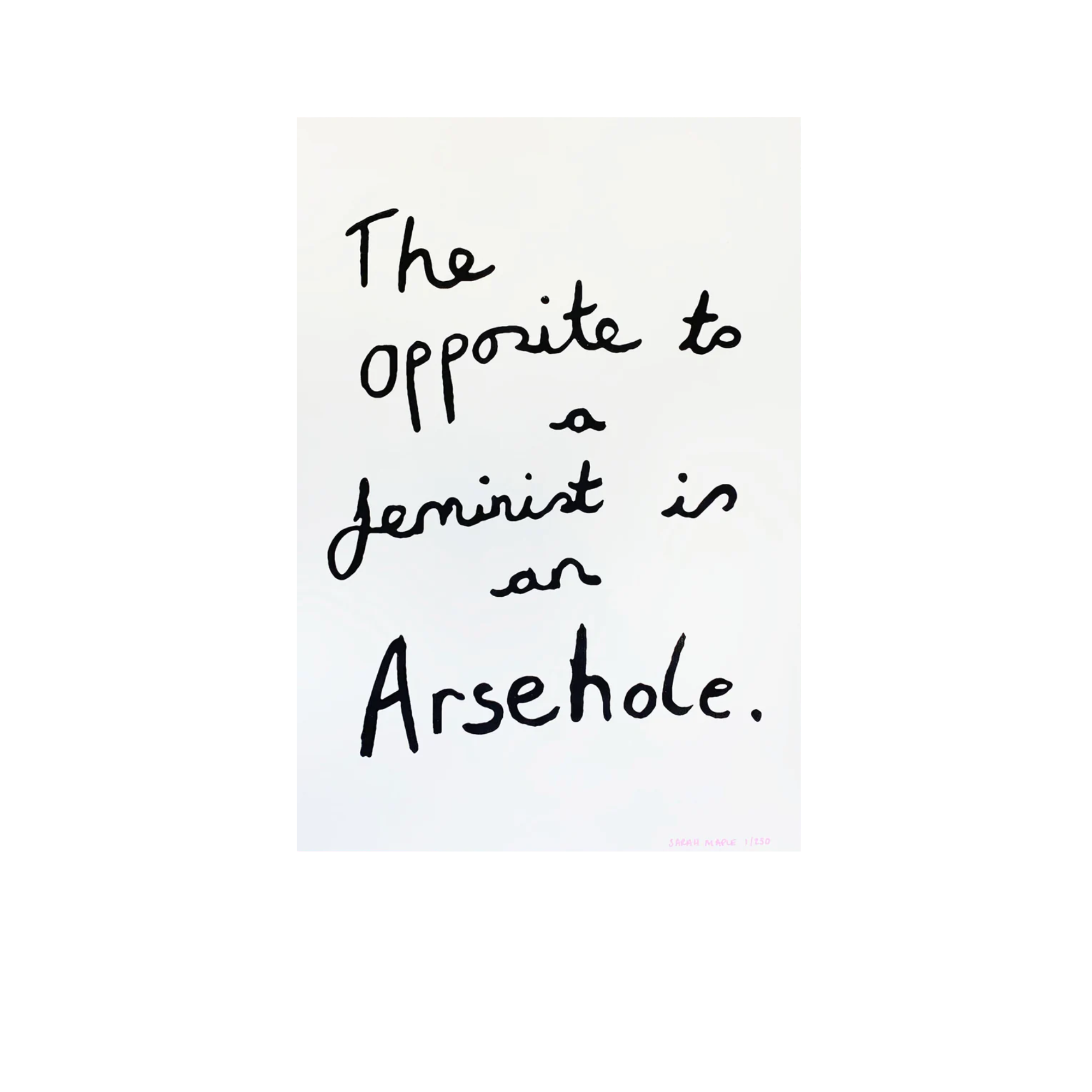 Sarah Maple The Opposite to a Feminist is an Arsehole Print