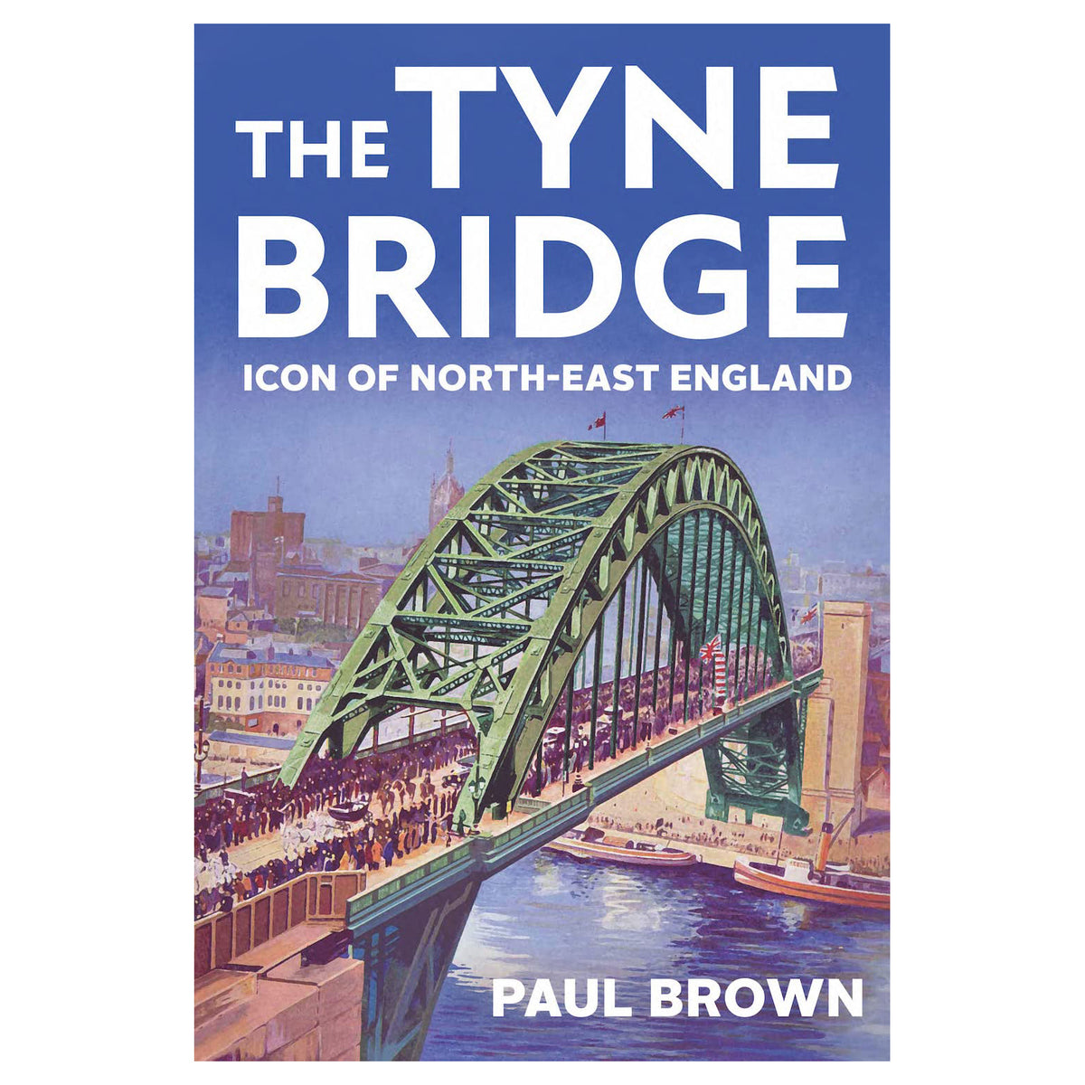 The Tyne Bridge Icon of North-East England Paul Brown