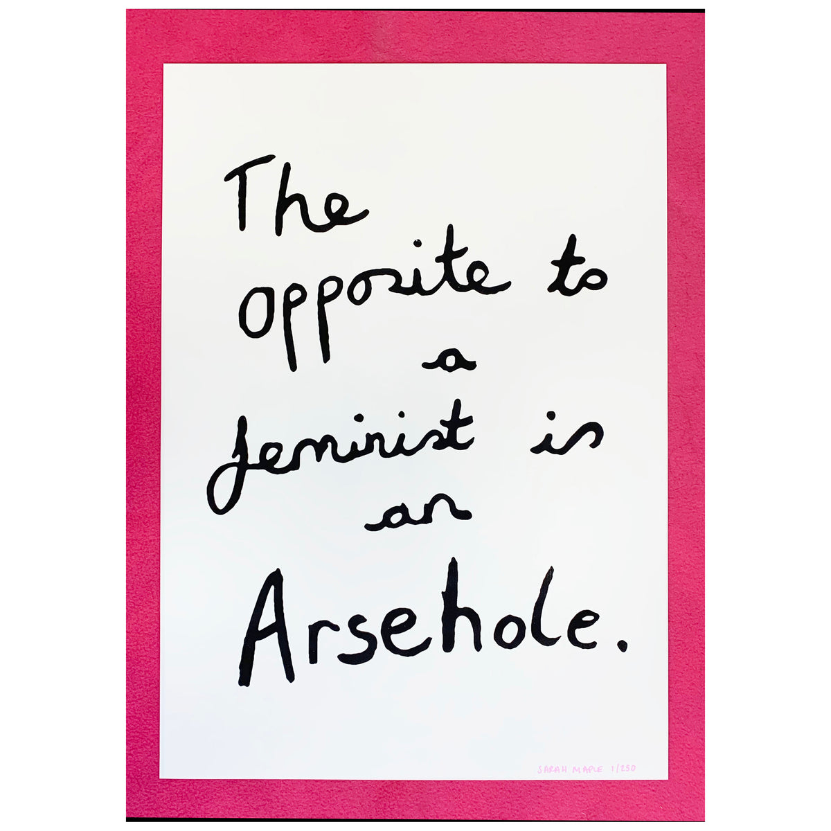 Sarah Maple The Opposite to a Feminist is an Arsehole Print